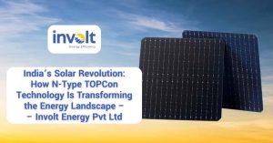 India’s Solar Revolution How N-Type TOPCon Technology Is Transforming the Energy Landscape – Involt Energy